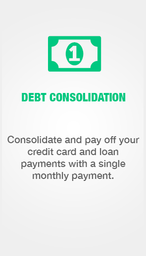 Debt Consolidation. Consolidate and pay off your credit card and loan payments with a single monthly payment.