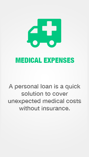 Medical Expenses. A personal loan is a quick solution to cover unexpected medical costs without insurance.